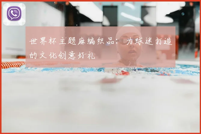 世界杯主题麻编织品：为球迷打造的文化创意好礼